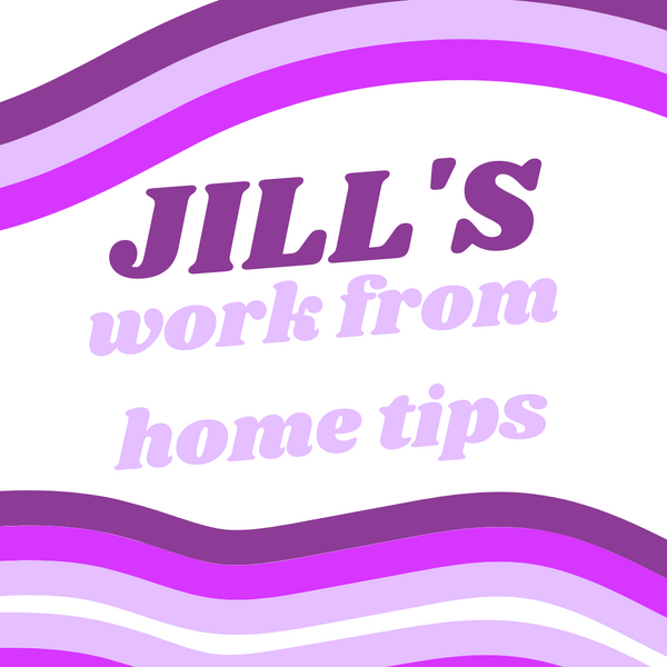 Jill’s Top Tips For Working From Home